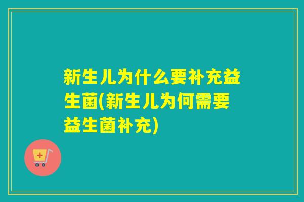 新生儿为什么要补充益生菌(新生儿为何需要益生菌补充)