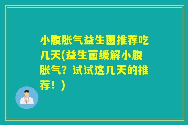 小腹益生菌推荐吃几天(益生菌缓解小腹?试试这几天的推荐!) 小腹益生菌推荐吃几天(益生菌缓解小腹?试试这几天的推荐!)