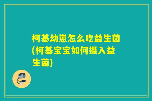 柯基幼崽怎么吃益生菌(柯基宝宝如何摄入益生菌)