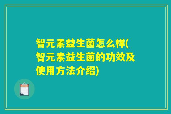 智元素益生菌怎么样(智元素益生菌的功效及使用方法介绍)