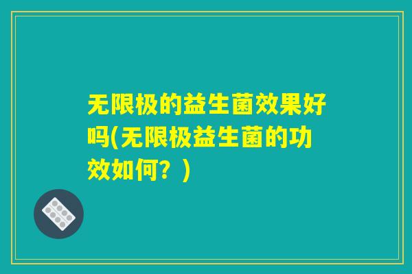 无限极的益生菌效果好吗(无限极益生菌的功效如何？)