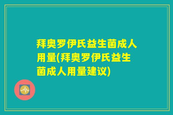 拜奥罗伊氏益生菌成人用量(拜奥罗伊氏益生菌成人用量建议) 拜奥罗伊氏益生菌成人用量(拜奥罗伊氏益生菌成人用量建议)