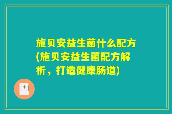 施贝安益生菌什么配方(施贝安益生菌配方解析，打造健康肠道)