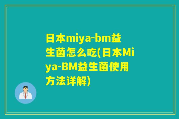 日本miya-bm益生菌怎么吃(日本Miya-BM益生菌使用方法详解)