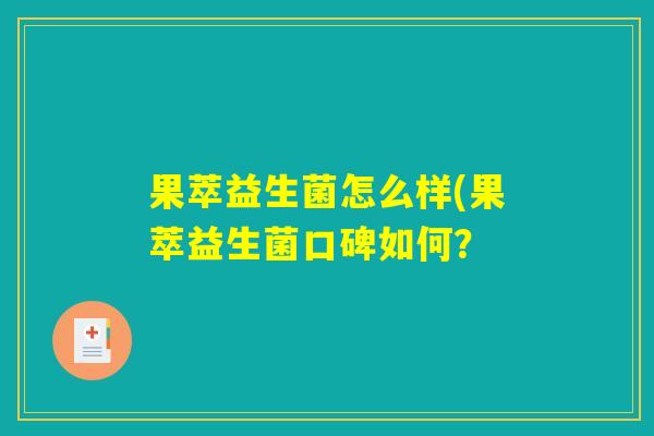 果萃益生菌怎么样(果萃益生菌口碑如何？