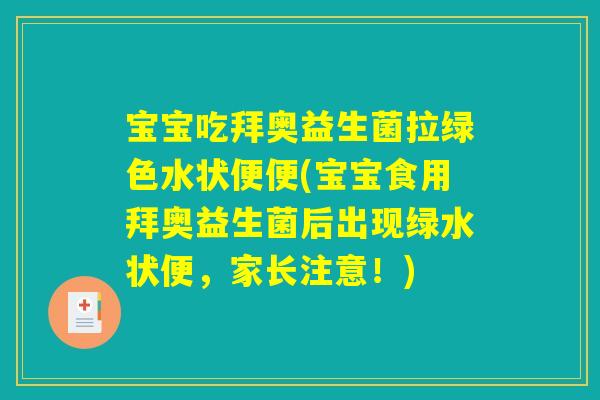 宝宝吃拜奥益生菌拉绿色水状便便(宝宝食用拜奥益生菌后出现绿水状便，家长注意！)