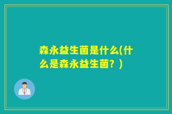 森永益生菌是什么(什么是森永益生菌？)