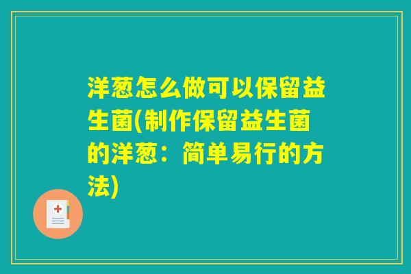 洋葱怎么做可以保留益生菌(制作保留益生菌的洋葱：简单易行的方法)