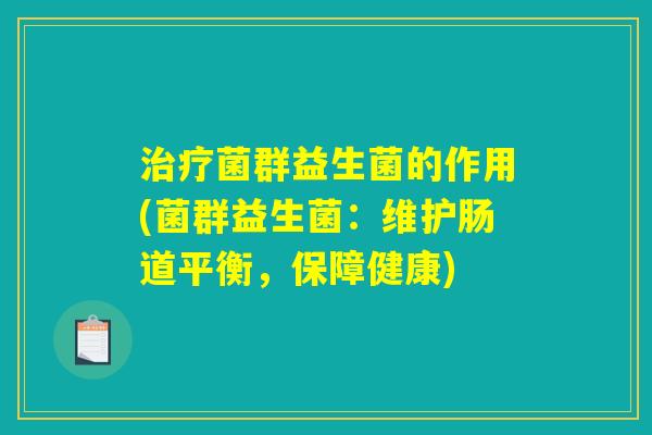 治疗菌群益生菌的作用(菌群益生菌：维护肠道平衡，保障健康)