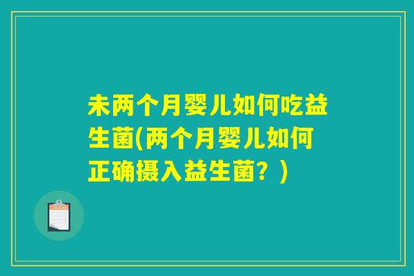 未两个月婴儿如何吃益生菌(两个月婴儿如何正确摄入益生菌？)