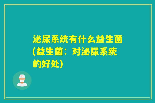 泌尿系统有什么益生菌(益生菌：对泌尿系统的好处)