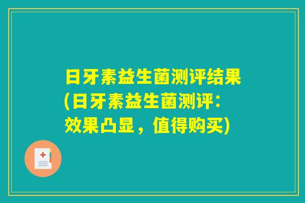 日牙素益生菌测评结果(日牙素益生菌测评：效果凸显，值得购买)