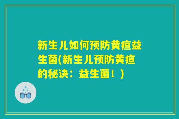 新生儿如何预防黄疸益生菌(新生儿预防黄疸的秘诀：益生菌！)