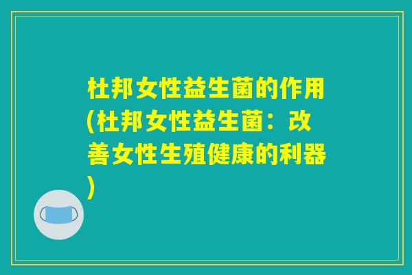 杜邦女性益生菌的作用(杜邦女性益生菌：改善女性生殖健康的利器)
