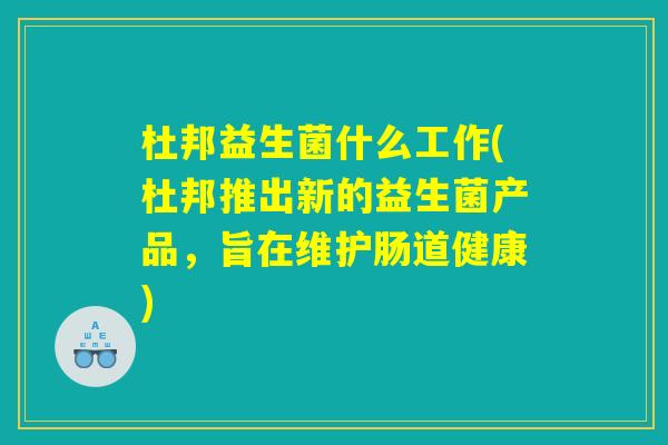 杜邦益生菌什么工作(杜邦推出新的益生菌产品，旨在维护肠道健康)