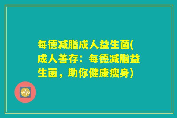 每德减脂成人益生菌(成人善存：每德减脂益生菌，助你健康瘦身)