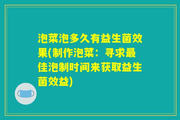 泡菜泡多久有益生菌效果(制作泡菜：寻求最佳泡制时间来获取益生菌效益)