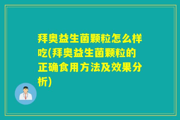 拜奥益生菌颗粒怎么样吃(拜奥益生菌颗粒的正确食用方法及效果分析)