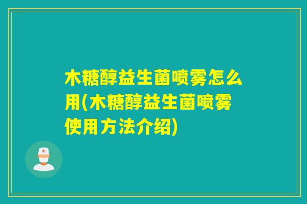 木糖醇益生菌喷雾怎么用(木糖醇益生菌喷雾使用方法介绍)