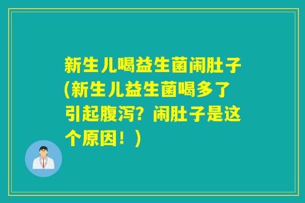 新生儿喝益生菌闹肚子(新生儿益生菌喝多了引起腹泻？闹肚子是这个原因！)