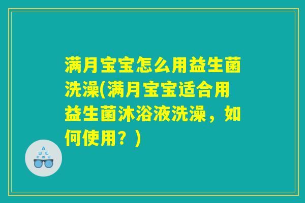 满月宝宝怎么用益生菌洗澡(满月宝宝适合用益生菌沐浴液洗澡，如何使用？)