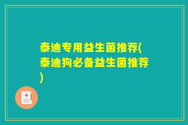 泰迪专用益生菌推荐(泰迪狗必备益生菌推荐)