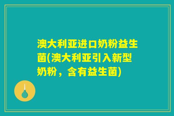 澳大利亚进口奶粉益生菌(澳大利亚引入新型奶粉，含有益生菌)