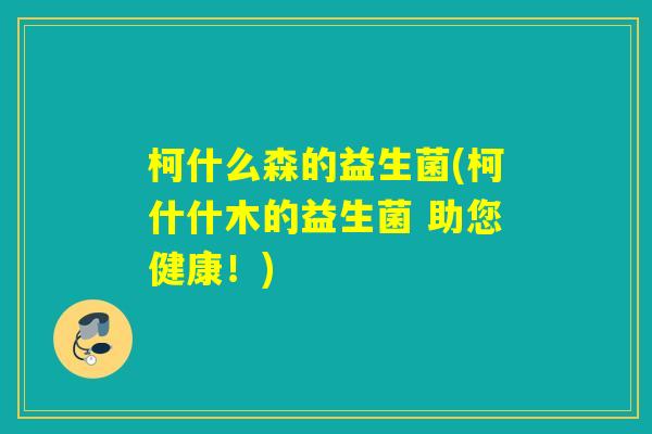 柯什么森的益生菌(柯什什木的益生菌 助您健康！)