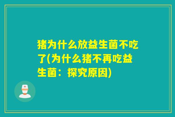 猪为什么放益生菌不吃了(为什么猪不再吃益生菌：探究原因)