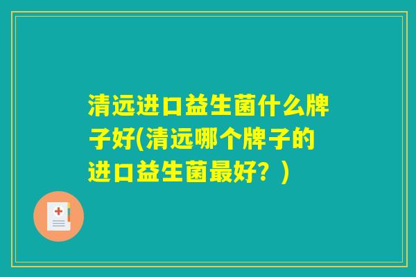 清远进口益生菌什么牌子好(清远哪个牌子的进口益生菌最好？)