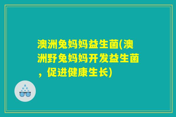 澳洲兔妈妈益生菌(澳洲野兔妈妈开发益生菌，促进健康生长)