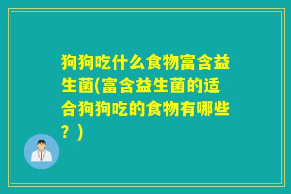 狗狗吃什么食物富含益生菌(富含益生菌的适合狗狗吃的食物有哪些？)