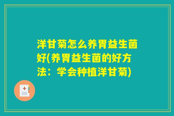 洋甘菊怎么养胃益生菌好(养胃益生菌的好方法：学会种植洋甘菊)