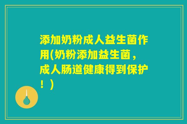 添加奶粉成人益生菌作用(奶粉添加益生菌，成人肠道健康得到保护！)
