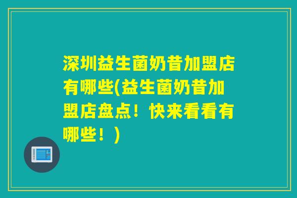 深圳益生菌奶昔加盟店有哪些(益生菌奶昔加盟店盘点！快来看看有哪些！)