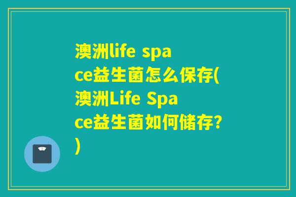 澳洲life space益生菌怎么保存(澳洲Life Space益生菌如何储存？)