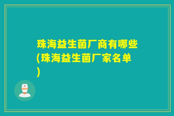珠海益生菌厂商有哪些(珠海益生菌厂家名单)