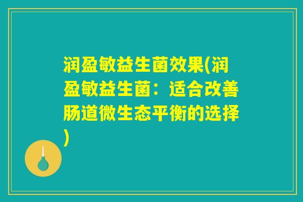 润盈敏益生菌效果(润盈敏益生菌：适合改善肠道微生态平衡的选择)