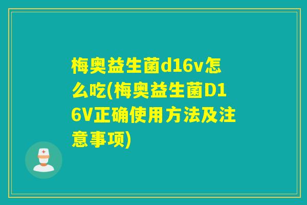梅奥益生菌d16v怎么吃(梅奥益生菌D16V正确使用方法及注意事项)