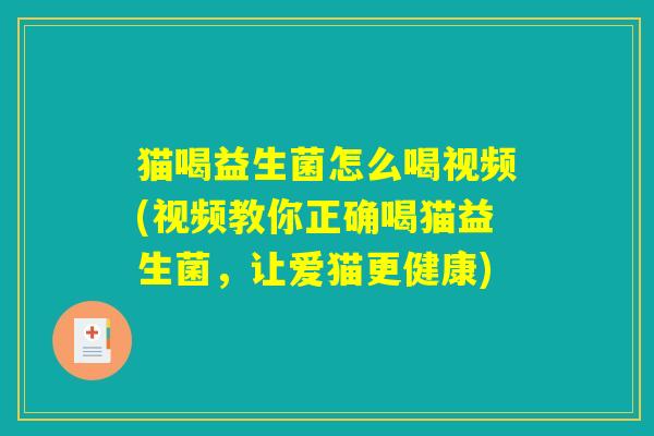 猫喝益生菌怎么喝视频(视频教你正确喝猫益生菌，让爱猫更健康)