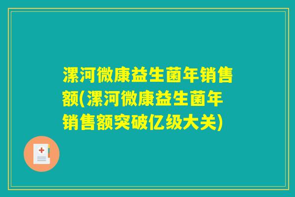 漯河微康益生菌年销售额(漯河微康益生菌年销售额突破亿级大关)