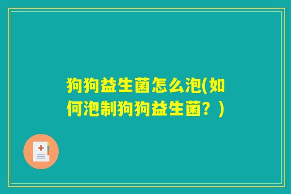 狗狗益生菌怎么泡(如何泡制狗狗益生菌？)