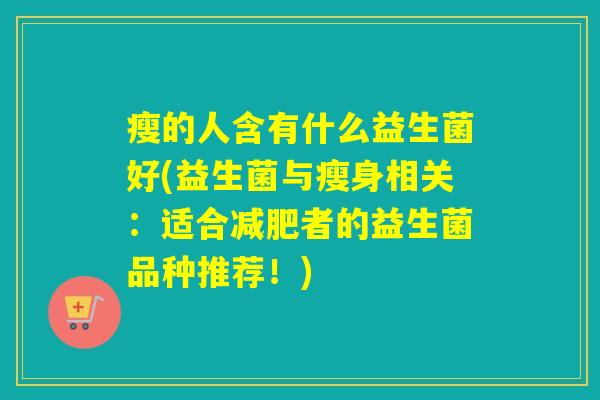 瘦的人含有什么益生菌好(益生菌与瘦身相关：适合减肥者的益生菌品种推荐！)