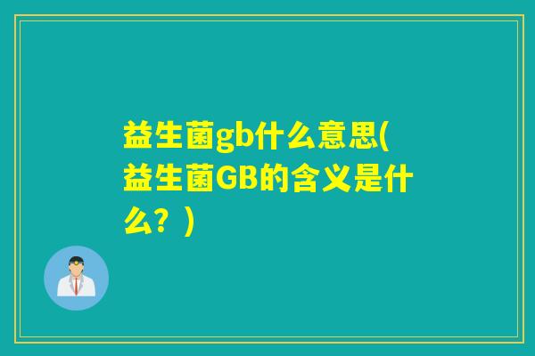 益生菌gb什么意思(益生菌GB的含义是什么？)