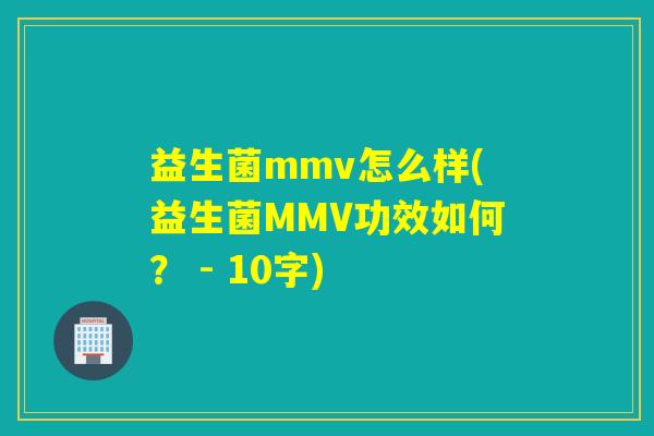 益生菌mmv怎么样(益生菌MMV功效如何？ - 10字)