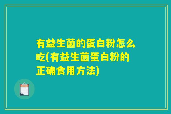 有益生菌的蛋白粉怎么吃(有益生菌蛋白粉的正确食用方法)