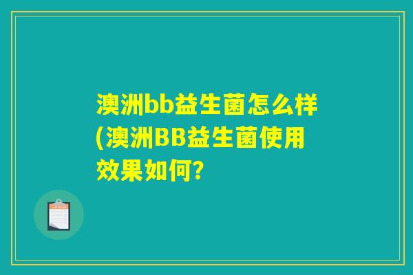 澳洲bb益生菌怎么样(澳洲BB益生菌使用效果如何？