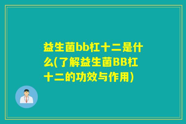 益生菌bb杠十二是什么(了解益生菌BB杠十二的功效与作用)