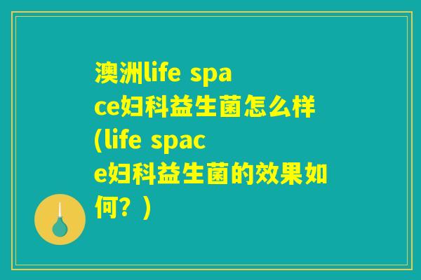 澳洲life space妇科益生菌怎么样(life space妇科益生菌的效果如何？)