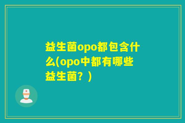 益生菌opo都包含什么(opo中都有哪些益生菌？)